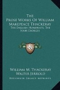 Enlarge image Cover: The Prose Works Of William Makepeace Thackeray - Kessinger Publishing
