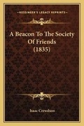 Cover: A Beacon To The Society Of Friends (1835) - Kessinger Publishing