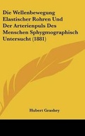 Cover: Die Wellenbewegung Elastischer Rohren Und Der Arterienpuls Des Menschen Sphygmographisch Untersucht (1881) - Kessinger Publishing