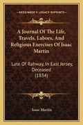 Cover: A Journal Of The Life, Travels, Labors, And Religious Exercises Of Isaac Martin - Kessinger Publishing