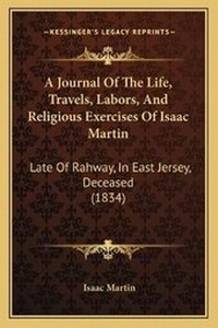 Enlarge image Cover: A Journal Of The Life, Travels, Labors, And Religious Exercises Of Isaac Martin - Kessinger Publishing