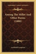 Cover: Among The Millet And Other Poems (1888) - Kessinger Publishing