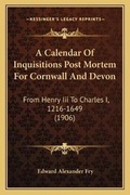 Cover: A Calendar Of Inquisitions Post Mortem For Cornwall And Devon - Kessinger Publishing