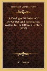 Abbildung von: A Catalogue Of Fathers Of The Church And Ecclesiastical Writers To The Fifteenth Century (1850) - Kessinger Publishing