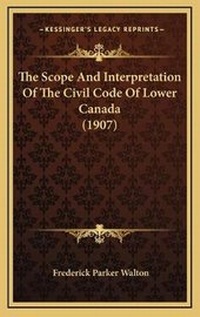 Enlarge image Cover: The Scope And Interpretation Of The Civil Code Of Lower Canada (1907) - Kessinger Publishing