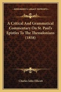 Cover: A Critical And Grammatical Commentary On St. Paul's Epistles To The Thessalonians (1858) - Kessinger Publishing