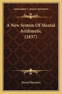 Enlarge image Cover: A New System Of Mental Arithmetic (1837) - Kessinger Publishing