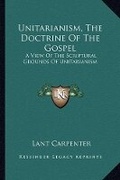 Cover: Unitarianism, The Doctrine Of The Gospel - Kessinger Publishing