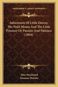 Cover: Adventures Of Little Downy, The Field Mouse And The Little Prisoner Or Passion And Patience (1844) - Kessinger Publishing