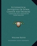 Cover: Ecclesiastical Antiquities Of Down, Connor And Dromore - Kessinger Publishing