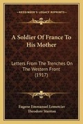 Cover: A Soldier Of France To His Mother - Kessinger Publishing