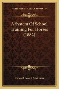 Enlarge image Cover: A System Of School Training For Horses (1882) - Kessinger Publishing