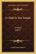 Cover: A Child In The Temple - Kessinger Publishing