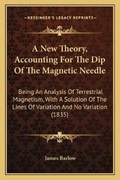 Cover: A New Theory, Accounting For The Dip Of The Magnetic Needle - Kessinger Publishing