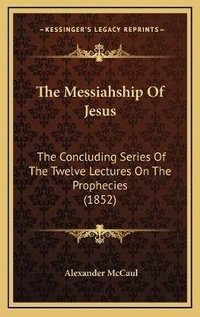 Enlarge image Cover: The Messiahship Of Jesus - Kessinger Publishing