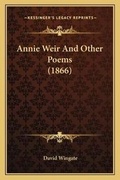 Cover: Annie Weir And Other Poems (1866) - Kessinger Publishing