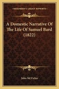 Cover: A Domestic Narrative Of The Life Of Samuel Bard (1822) - Kessinger Publishing