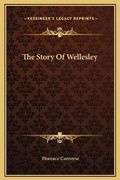 Cover: The Story Of Wellesley - Kessinger Publishing