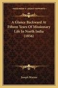 Cover: A Glance Backward At Fifteen Years Of Missionary Life In North India (1856) - Kessinger Publishing