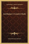 Cover: Azerbaijan A Country Study - Kessinger Publishing