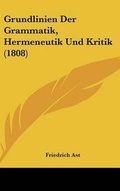 Cover: Grundlinien Der Grammatik, Hermeneutik Und Kritik (1808) - Kessinger Publishing