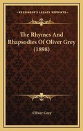Cover: The Rhymes And Rhapsodies Of Oliver Grey (1898) - Kessinger Publishing