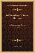 Cover: William Gray Of Salem, Merchant - Kessinger Publishing