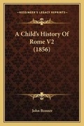 Cover: A Child's History Of Rome V2 (1856) - Kessinger Publishing