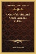 Cover: A Grateful Spirit And Other Sermons (1890) - Kessinger Publishing