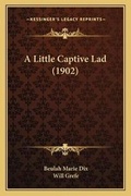 Cover: A Little Captive Lad (1902) - Kessinger Publishing