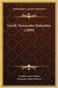 Cover: Greek Terracotta Statuettes (1899) - Kessinger Publishing
