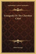 Cover: Eoneguski Or The Cherokee Chief - Kessinger Publishing
