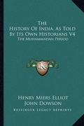 Cover: The History of India, as Told by Its Own Historians V4 - Kessinger Publishing