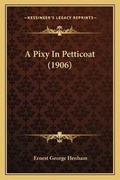 Cover: A Pixy In Petticoat (1906) - Kessinger Publishing