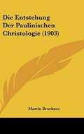 Cover: Die Entstehung Der Paulinischen Christologie (1903) - Kessinger Publishing