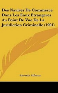 Abbildung von: Des Navires de Commerce Dans Les Eaux Etrangeres Au Point de Vue de La Juridiction Criminelle (1901) - Kessinger Publishing