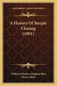 Enlarge image Cover: A History Of Steeple Chasing (1901) - Kessinger Publishing