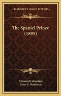 Cover: The Spaniel Prince (1895) - Kessinger Publishing