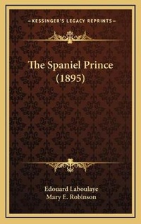 Enlarge image Cover: The Spaniel Prince (1895) - Kessinger Publishing