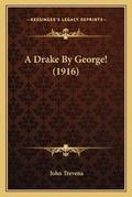 Cover: A Drake By George! (1916) - Kessinger Publishing
