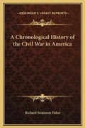 Cover: A Chronological History of the Civil War in America - Kessinger Publishing