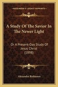 Cover: A Study Of The Savior In The Newer Light - Kessinger Publishing