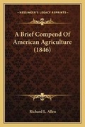Cover: A Brief Compend Of American Agriculture (1846) - Kessinger Publishing