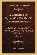 Cover: A Collection Of Hymns For The Use Of Unitarian Christians - Kessinger Publishing