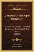Cover: A Treatise Of The Popes Supremacy - Kessinger Publishing