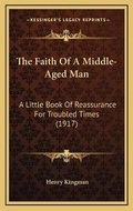 Cover: The Faith Of A Middle-Aged Man - Kessinger Publishing