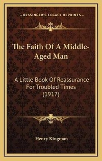 Enlarge image Cover: The Faith Of A Middle-Aged Man - Kessinger Publishing