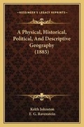 Cover: A Physical, Historical, Political, And Descriptive Geography (1885) - Kessinger Publishing