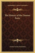 Cover: The History of the Donner Party - Kessinger Publishing