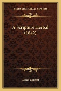 Enlarge image Cover: A Scripture Herbal (1842) - Kessinger Publishing